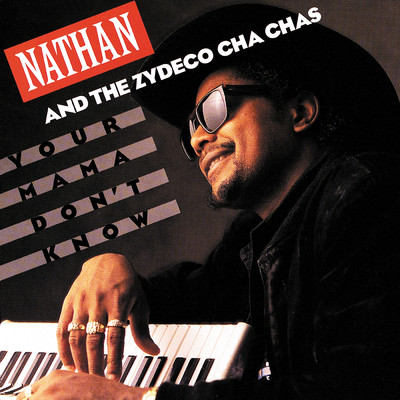 アルバム/Your Mama Don't Know/Nathan And The Zydeco Cha-Chas