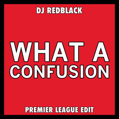 シングル/What A Confusion (Premier League Edit)/DJ Redblack