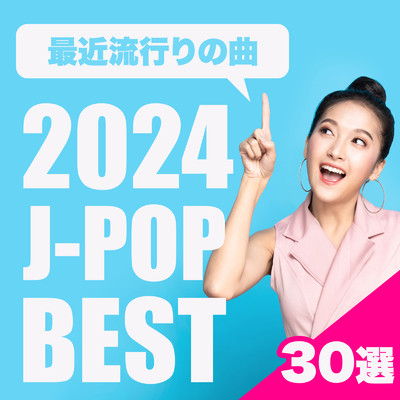 アルバム/最近流行の曲 2024 J-POP BEST 30選/J-POP CHANNEL PROJECT