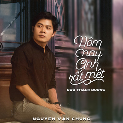 Hom Nay Anh Rat Met/Nguyen Van Chung & Ngo Thanh Duong