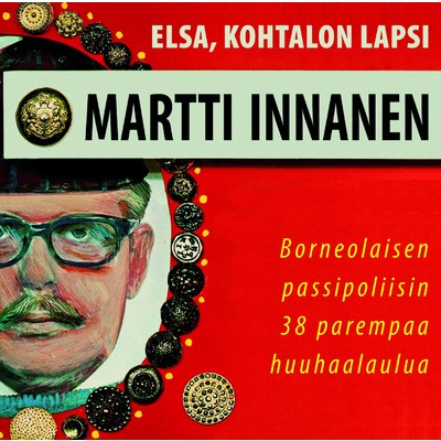 (MM) Elsa, kohtalon lapsi - Borneolaisen passipoliisin 38 parempaa huuhaalaulua/Martti Innanen