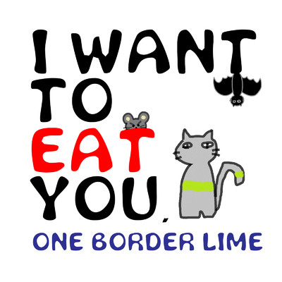 I WANT TO EAT YOU./ONE BORDER LIME