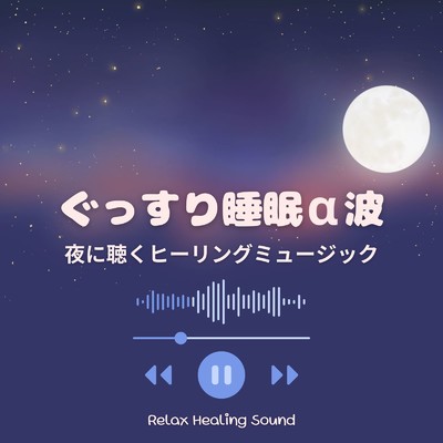 ぐっすり睡眠α波〜夜に聴くヒーリングミュージック〜/リラックスヒーリングサウンド
