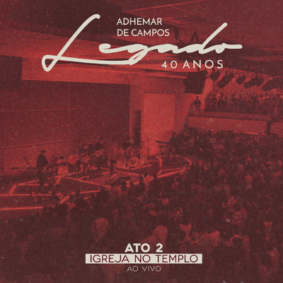 アルバム/Legado 40 Anos - Ato 2 Igreja no Templo (Ao Vivo)/Adhemar De Campos