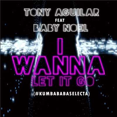 I wanna let it go (feat. Baby Noel)/Tony Aguilar