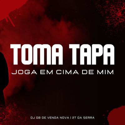 Toma Tapa Joga em Cima de Mim/DJ GB De Venda Nova and 2T Da Serra