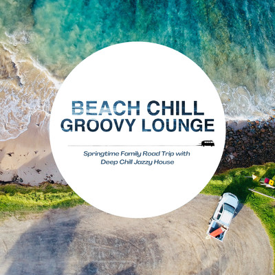アルバム/Beach Chill Groovy Lounge - みんなで楽しむ春ドライブにぴったりDeep Chill Jazzy House Lounge/Cafe lounge resort & Cafe lounge groove