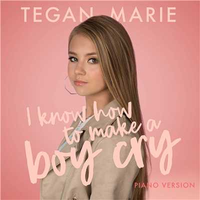 I Know How to Make a Boy Cry (Piano Version)/Tegan Marie