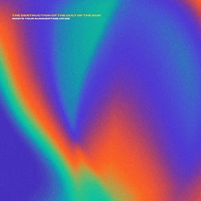 アルバム/Waste Your Summertime On Me/The Destruction Of The Cult Of The Sun