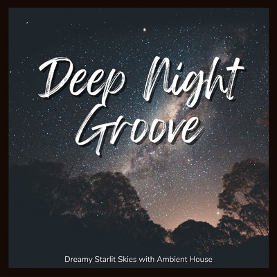 Deep Night Groove - きれいな星空とゆったり Ambient House/Cafe lounge resort