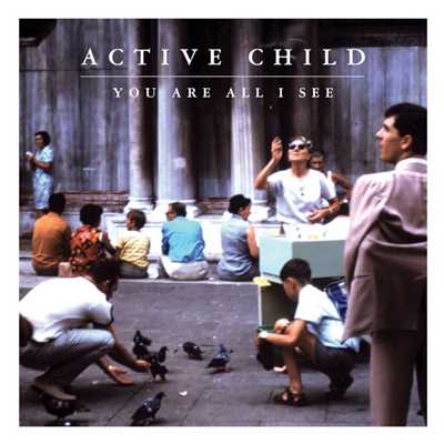 You Are All I See/Active Child