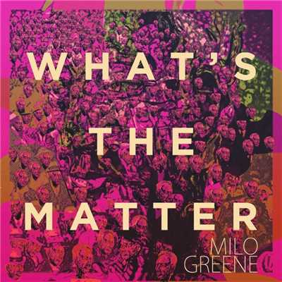 What's the Matter/Milo Greene