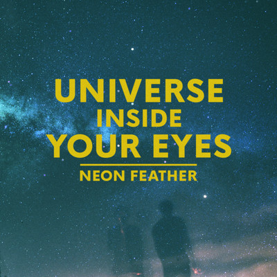 Universe Inside Your Eyes/Neon Feather
