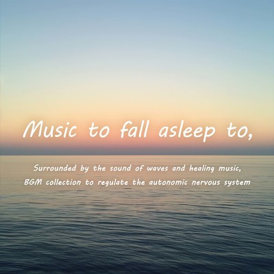 アルバム/Music to fall asleep to, Surrounded by the sound of waves and healing music, BGM collection to regulate the autonomic nervous system/SLEEPY NUTS