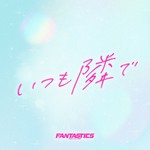 シングル/いつも隣で/FANTASTICS from EXILE TRIBE