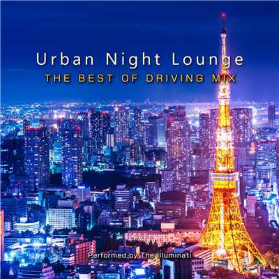 Urban Night Lounge -THE BEST OF DRIVING MIX- Performed by The Illuminati/The Illuminati