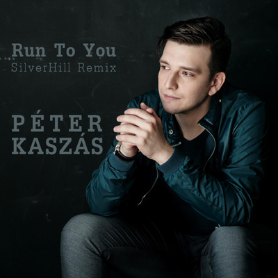Run to You (Silverhill Remix)/Peter Kaszas
