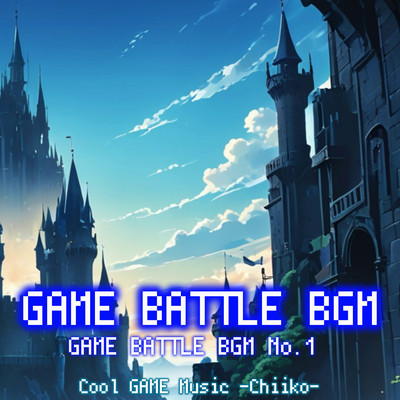 GAME BATTLE BGM No.1/Cool GAME Music -Chiiko-
