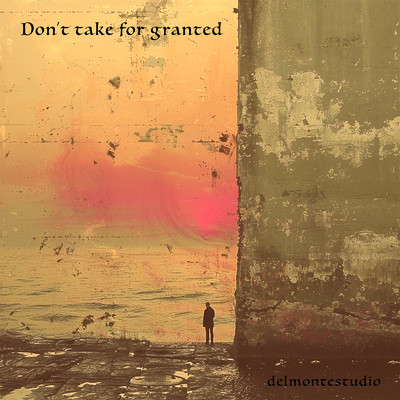 Don't take for granted/delmontestudio