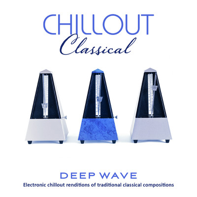Chillout Classical: Electronic Chillout Renditions Of Traditional Classical Compositions/Deep \wave