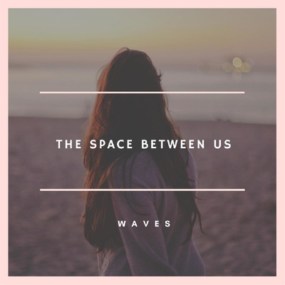 The Space Between Us/Waves