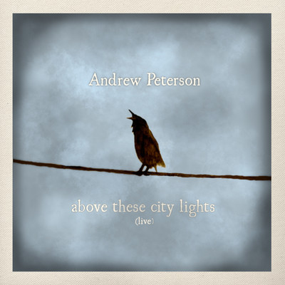 Above These City Lights (Live)/Andrew Peterson