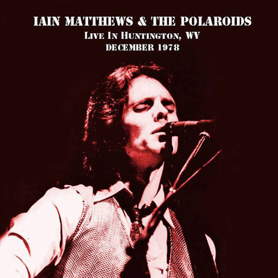 Live In Huntington, West Virginia, December 1978/Iain Matthews & The Polaroids