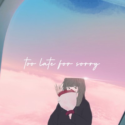 too late for sorry./Lil Chill