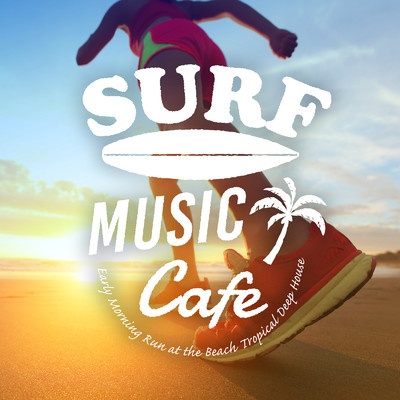 Surf Music Cafe 〜朝のビーチですっきり快適ランニング！Tropical Deep House〜/Cafe lounge resort & Cafe Lounge Groove