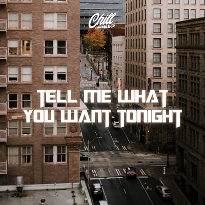 シングル/Tell Me What You Want Tonight/Chill Music Box
