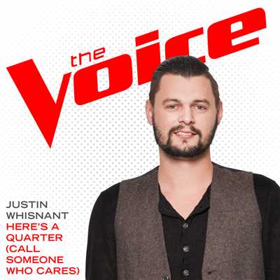Here's A Quarter (Call Someone Who Cares) (The Voice Performance)/Justin Whisnant