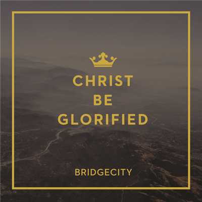 Christ Be Glorified/BridgeCity