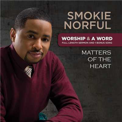 Worship And A Word: Matters Of The Heart/Smokie Norful