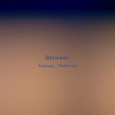 Between (”CHILLOUT mix”)/Kasuga_Yoshinori