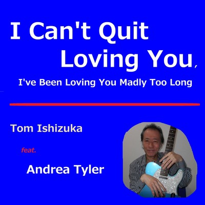 I Can't Quit Loving You, I've Been Loving You Madly Too Long (feat. Andrea Tyler)/Tom Ishizuka