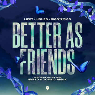 Better As Friends (Serzo & Zombic Remix ／ Open Beatz Anthem 2023)/LIZOT／HOURS／Gigo'n'Migo