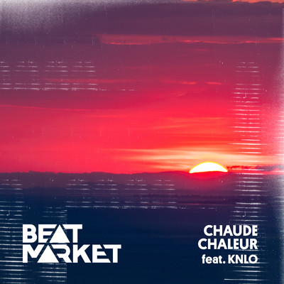 Chaude chaleur/Beat Market & KNLO