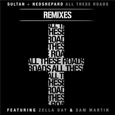 シングル/All These Roads (feat. Zella Day and Sam Martin) (FIXYN Remix)/Sultan + Ned Shepard
