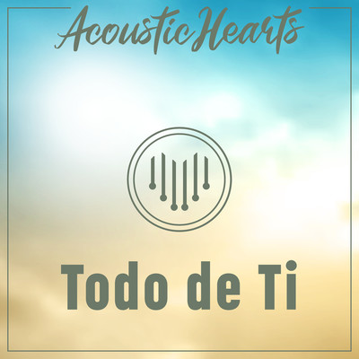 Todo de Ti/Acoustic Hearts