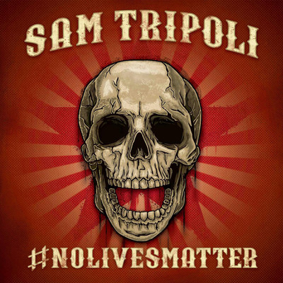 #NoLivesMatter/Sam Tripoli