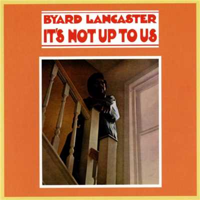 It's Not Up To Us/Byard Lancaster