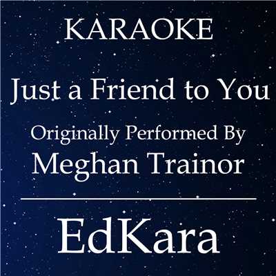 Just a Friend to You  (Originally Performed by Meghan Trainor) [Karaoke No Guide Melody Version]/EdKara