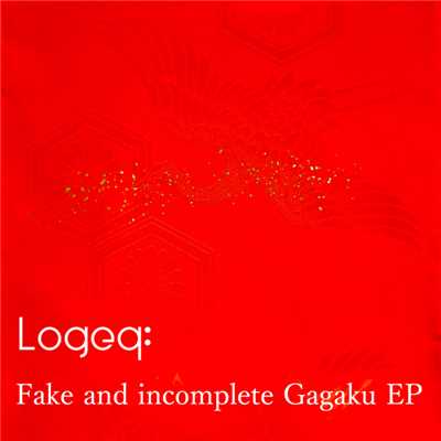 アルバム/Fake and incomplete Gagaku EP/Logeq