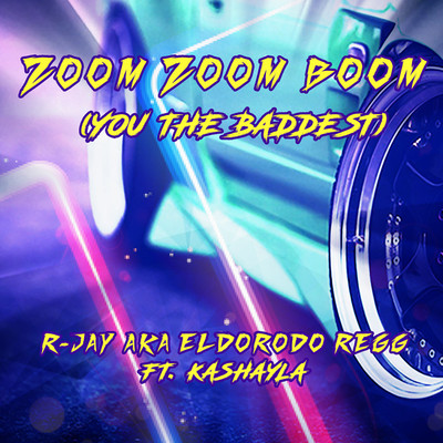 ZOOM ZOOM BOOM (You The Baddest) (feat.Kashayla)(X)/R-Jay aka Eldorodo Regg