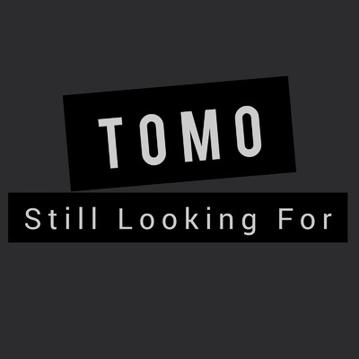 シングル/Still Looking For/TOMO