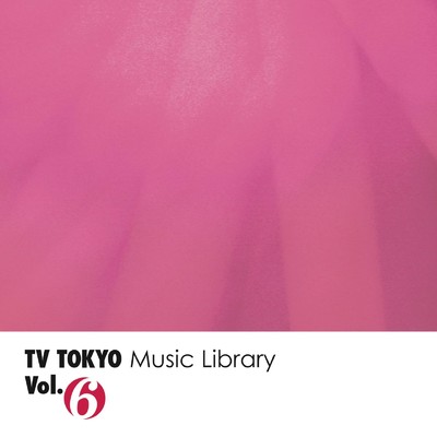 アルバム/TV TOKYO Music Library Vol.6/TV TOKYO Music Library