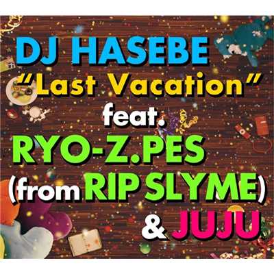 Last Vacation feat.RYO-Z.PES (from RIP SLYME) & JUJU/DJ HASEBE