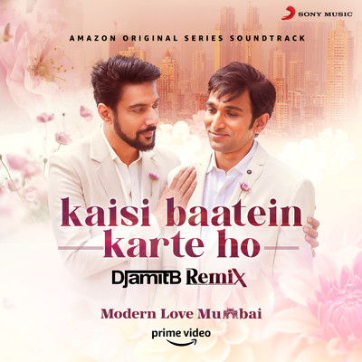 Kaisi Baatein Karte Ho From (Remix By DJ Amit B) [”Modern Love (Mumbai)”]/Jeet Gannguli／DJ Amit B／Sonu Nigam