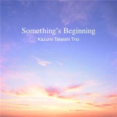 シングル/Something's Beginning/Kazumi Tateishi Trio