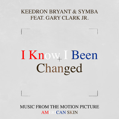 I Know I Been Changed (Music From The Motion Picture ”American Skin”) [feat. Gary Clark Jr.]/Keedron Bryant & Symba